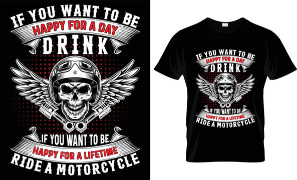 Motorbike Typography T-shirt Vector Design. If You Want To Be Happy For A Day Drink If You Want To Be Happy For A Lifetime Ride A Motorcycle.
For Motorcycle Quotes Design Bundle Vector And T Shirt Tem