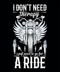 I DON,T NEED THERAPY I JUST NEED TO GO FOR A RIDE,MOTORCYCLE T SHIRT,