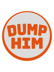dump him Zitat Logo 