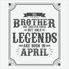 All Brother are equal but only legends are born in April, Birthday gifts for women or men, Vintage birthday shirts for wives or husbands, anniversary T-shirts for sisters or brother