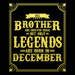 All Brother are equal but only legends are born in December, Birthday gifts for women or men, Vintage birthday shirts for wives or husbands, anniversary T-shirts for sisters or brother