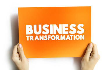 Business Transformation - making fundamental changes in how business is conducted in order to help cope with shifts in market environment, text concept on card