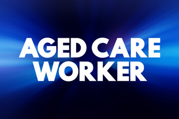 Aged care worker - provides personal, physical and emotional support to older people who require assistance with daily living, text concept background