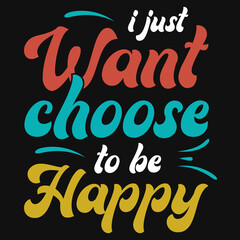 I just want choose to be happy typography tshirt design