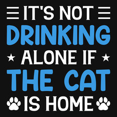 It's not drinking alone if the cat is home tshirt design