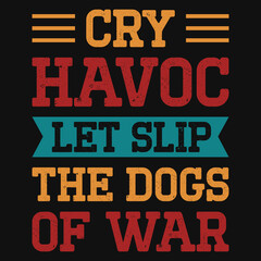 Cry havoc let slip the dogs typography tshirt design