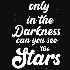 Naklejka premium Only in the darkness can you see the stars typography tshirt design