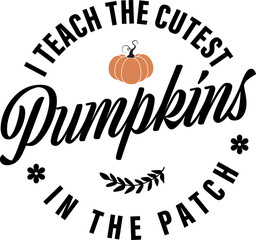 I teach the cutest pumpkins in the patch vector design for shirt,Lettering text print for cricut,Thanksgiving illustration.   