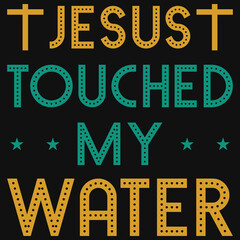 Jesus touched my water typography tshirt design