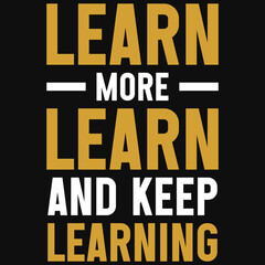 Learn more learn and keep learning typography tshirt design