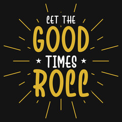 Let the good times roll typography tshirt design