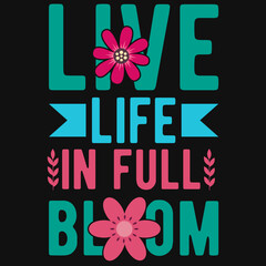 Live life is full bloom t-shirt design