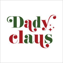 Dady claus vector design for shirt,Lettering text print for cricut,Christmas family  illustration.     