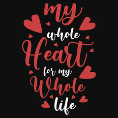 My whole heart for my whole life life tshirt design