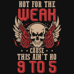 Not for the weak cause this ain't no 9 to 5 tshirt design