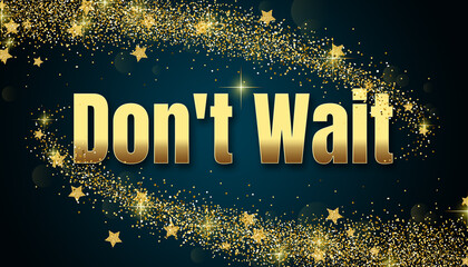 Don't Wait in shiny golden color, stars design element and on dark background.