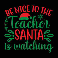 Be Nice To The Teacher Santa Is Watching shirt, Merry Christmas shirt, Christmas SVG, Christmas Clipart, Christmas Vector, Christmas Sign, Christmas Cut File, Christmas SVG Shirt Print Template