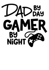 Dad by day Gamer by night quote. Controller game console print. Humorous Inspirational quote. Isolated on transparent background.	