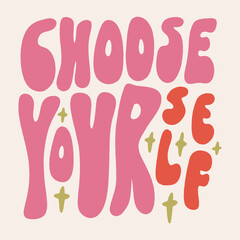 Choose Yourself motivational groovy hippie ornate lettering quote, comic font type dope style, freaky trippy funky text. Underground sixties retro inspired psychedelics typographic art print. Perfect