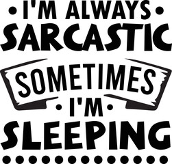 I'm always sarcastic sometime i'm sleeping SVG, Sarcastic Svg, Sarcastic Svg design, Sarcastic svg new design, svg design, svg bundle, t-shirt design, sarcastic typography t-shirt design.