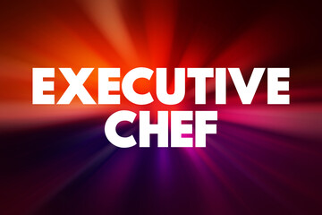 Executive Chef - leads and manages the kitchen and chefs of a restaurant or hotel, text concept background