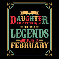 All Daughter are equal but only legends are born in February, Birthday gifts for women or men, Vintage birthday shirts for wives or husbands, anniversary T-shirts for sisters or brother