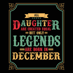 All Daughter are equal but only legends are born in December, Birthday gifts for women or men, Vintage birthday shirts for wives or husbands, anniversary T-shirts for sisters or brother