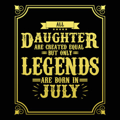 All Daughter are equal but only legends are born in July, Birthday gifts for women or men, Vintage birthday shirts for wives or husbands, anniversary T-shirts for sisters or brother