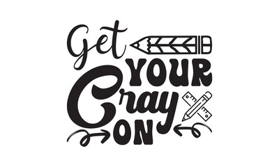 Get Your Cray on Svg, Teacher SVG, Teacher SVG t-shirt design, Hand drawn lettering phrases, templet, Calligraphy graphic design, SVG Files for Cutting Cricut and Silhouette
