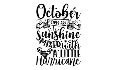 October Girls Are Sunshine Mixed With A Little Hurricane - Birtday Month T shirt Design, Hand drawn vintage illustration with hand-lettering and decoration elements, Cut Files for Cricut Svg, Digital 