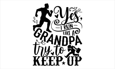 Yes, I Run Like A Grandpa Try To Keep Up - Running T shirt Design, Hand lettering illustration for your design, Modern calligraphy, Svg Files for Cricut, Poster, EPS