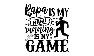 Papa Is My Name Running Is My Game - Running T shirt Design, Hand lettering illustration for your design, Modern calligraphy, Svg Files for Cricut, Poster, EPS