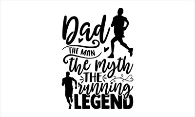 Dad The Man The Myth The Running Legend - Running T shirt Design, Hand lettering illustration for your design, Modern calligraphy, Svg Files for Cricut, Poster, EPS