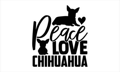 Peace Love Chihuahua - Chihuahua T shirt Design, Hand lettering illustration for your design, Modern calligraphy, Svg Files for Cricut, Poster, EPS