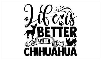 Life Is Better With A Chihuahua - Chihuahua T shirt Design, Hand lettering illustration for your design, Modern calligraphy, Svg Files for Cricut, Poster, EPS