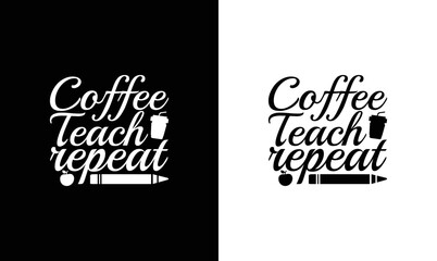 Coffee Teach Repeat Teacher Quote T shirt design, typography