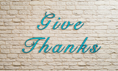 Give Thanks banner. Letter in blue metallic against a white brick wall. Holiday, feast, Thanksgiving and celebration concept. 3D illustration