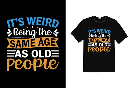 It S Weird Being The Same Age As Old People T Shirt, Sarcasm T Shirt