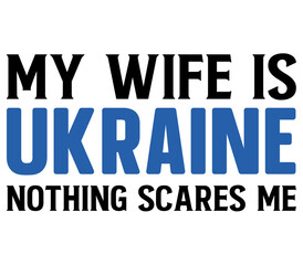 My wife is Ukraine nothing scares me, Ukraine T-shirt Design, Ukraine SVG Design,  Ukraine T-shirt, War, Ukraine War T shirt