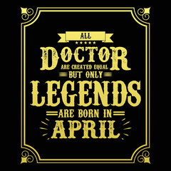 All Doctor are equal but only legends are born in April, Birthday gifts for women or men, Vintage birthday shirts for wives or husbands, anniversary T-shirts for sisters or brother