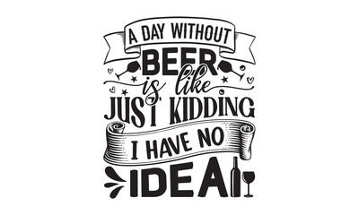 A day without beer is like just kidding I have no idea - Alcohol svg t shirt design, Prost, Pretzels and Beer, Calligraphy graphic design, Girl Beer Design, SVG Files for Cutting Cricut and Silhouette