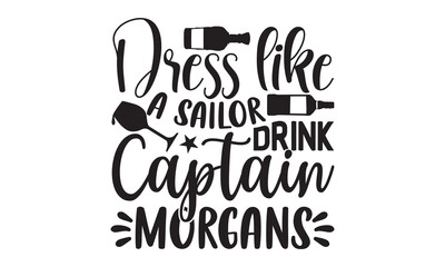 Dress like a sailor drink captain morgans - Alcohol svg t shirt design, Prost, Pretzels and Beer, Calligraphy graphic design, Girl Beer Design, SVG Files for Cutting Cricut and Silhouette, EPS 10