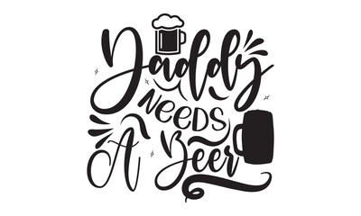 Daddy needs a beer - Alcohol svg t shirt design, Prost, Pretzels and Beer, Calligraphy graphic design, Girl Beer Design, SVG Files for Cutting Cricut and Silhouette, EPS 10