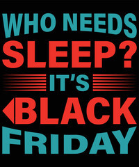 Who Needs Sleep? It’s Black Friday typography vector t-shirt design.