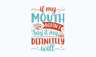If my mouth doesn't say it my face definitely will - Sarcastic typography svg design, Sports SVG Design, Sports typography t-shirt design, For stickers, Templet, mugs, etc. Vector EPS Editable Files. - obrazy, fototapety, plakaty