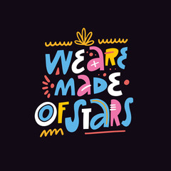 We are made of stars. Positive colorful phrase. Modern typography lettering text.