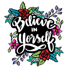 Believe in yourself hand lettering with floral decoration. Poster quotes.
