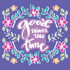 Good things take time hand lettering. Poster quotes.