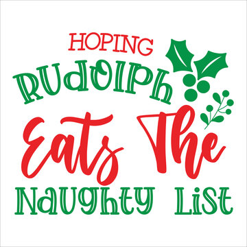 Hoping rudolph eats the naughty list Merry Christmas shirt print template, funny Xmas shirt design, Santa Claus funny quotes typography design