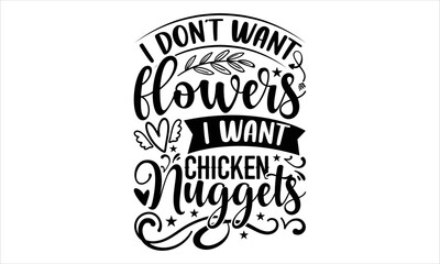 I Don’t Want Flowers I Want Chicken Nuggets  - Happy Valentine's Day T shirt Design, Hand lettering illustration for your design, Modern calligraphy, Svg Files for Cricut, Poster, EPS